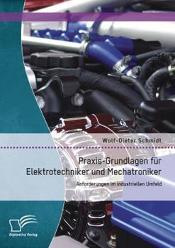 Praxis-Grundlagen Fur Elektrotechniker Und Mechatroniker: Anforderungen Im Industriellen Umfeld
