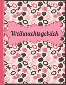 Weihnachtsgebäck: Das personalisierte Rezeptbuch zum Selberschreiben für die 120 besten Weihnachtskekse und andere Weihnachtsrezepte - ca. A4 Softcover (leeres Backbuch) (German Edition)