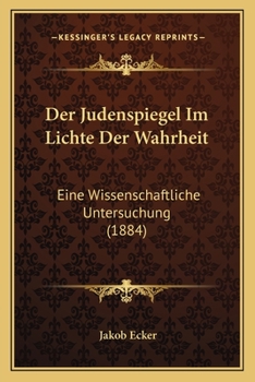Der 'judenspiegel' Im Lichte Der Wahrheit: Eine Wissenschaftliche Untersuchung ...
