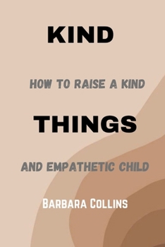 Paperback Kind Things: How to raise a kind and empathetic child. Book