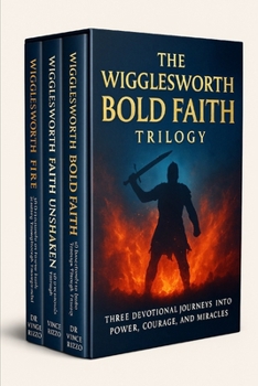 The Wigglesworth Bold Faith Trilogy: Three Devotional Journeys into Power, Courage, and Miracles (Smith Wigglesworth Series)