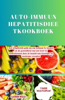 Auto-immuun hepatitisdieetkookboek: Een uitgebreide gids om uw lichaam te voeden en de gezondheid van uw lever te ondersteunen door de kracht van heer