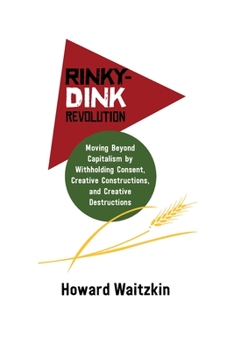 Paperback Rinky Dink Revolution: Moving Beyond Capitalism by Withholding Consent Creative Constructions and Creative Destructions Book