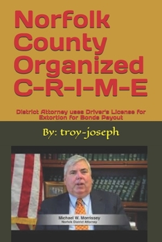 Paperback Norfolk County Organized C-R-I-M-E: District Attorney uses Driver's License for Extortion for Bonds Payout Book