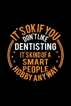 Paperback It's Okay If You Don't Like Dentisting It's Kind Of A Smart People Hobby Anyway: Lined Journal, 120 Pages, 6x9 Sizes, Funny Dentisting Notebook Gift F Book