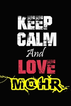 Keep Calm And Love Mohr: Funny lined Notebook/Journal 100 pages (6” X 9”) Gift For Christmas Or Birthday