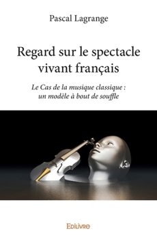 Paperback Regard sur le spectacle vivant français: Le Cas de la musique classique: un modèle à bout de souffle [French] Book