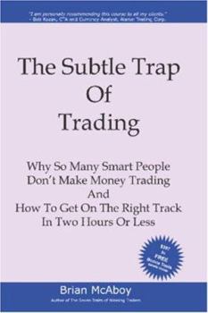 Paperback The Subtle Trap of Trading: Why So Many Smart People Don't Make Money Trading, And How To Get On The Right Track In Less Than Two Hours Book
