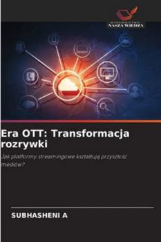 Era OTT: Transformacja rozrywki: Jak platformy streamingowe ksztaltuja przyszlosc mediów? (Polish Edition)