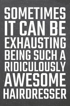 Sometimes it can be Exhausting being such a Ridiculously Awesome Hairdresser: Hairdresser Dot Grid Notebook, Planner or Journal | 110 Dotted Pages | ... Gift Idea for Christmas or Birthday