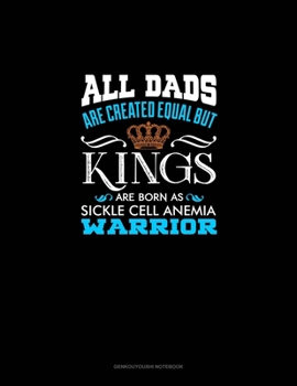 Paperback All Dads Are Created Equal But KINGS Are Born as Sickle Cell Anemia Warrior: Genkouyoushi Notebook Book
