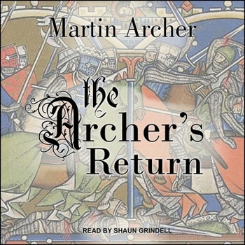 The Archer's Return: A Medieval Saga of War and Military Action Fiction and Adventure in Feudal England During The Time of the Templar Knights and King Richard.