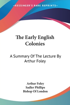 Paperback The Early English Colonies: A Summary Of The Lecture By Arthur Foley Book