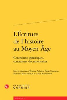 Paperback L'Ecriture de l'Histoire Au Moyen Age: Contraintes Generiques, Contraintes Documentaires [French] Book