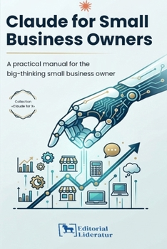 Paperback Claude for Small Business Owners: A Practical Manual for the Small Business Owner Who Thinks Big Book