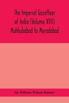 Paperback The Imperial gazetteer of India (Volume XVII) Mahbubabad to Moradabad Book