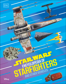 Hardcover Star Wars Encyclopedia of Starfighters and Other Vehicles: Discover More Than 230 Vehicles from a Galaxy Far, Far Away! Book