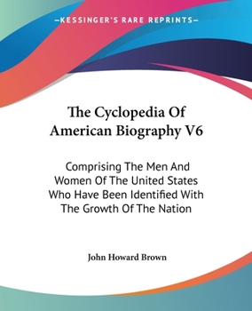 Paperback The Cyclopedia Of American Biography V6: Comprising The Men And Women Of The United States Who Have Been Identified With The Growth Of The Nation Book