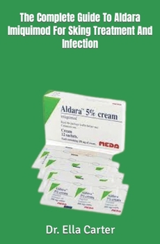 Paperback The Complete Guide To Aldara Imiquimod For Sking Treatment And Infection Book