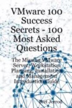Paperback Vmware 100 Success Secrets - 100 Most Asked Questions: The Missing Vmware Server, Workstation Planning, Installation and Management Introduction Guide Book