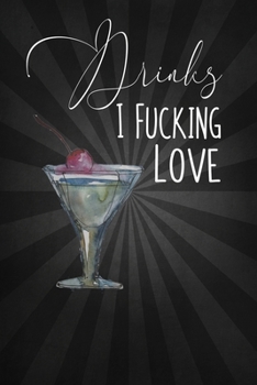 Drinks I Fucking Love: Blank Cocktail Recipe Organizer for Mixologists and Amateur Bartenders; Mixed Drink Recipe Journal