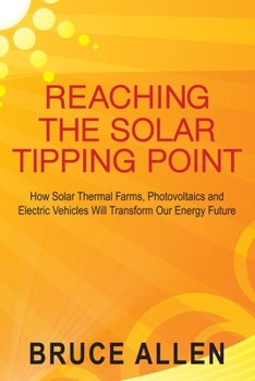 Paperback Reaching The Solar Tipping Point: How Solar Thermal Farms, Photovoltaics and Electric Vehicles Will Transform Our Energy Future Book