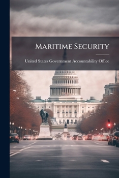 Paperback Maritime Security: New Structures Have Improved Information Sharing, but Security Clearance Processing Requires Further Attention Book