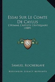 Paperback Essai Sur Le Comte De Caylus: L'Homme L'Artiste L'Antiquaire (1889) [French] Book