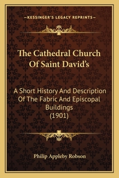 Paperback The Cathedral Church Of Saint David's: A Short History And Description Of The Fabric And Episcopal Buildings (1901) Book