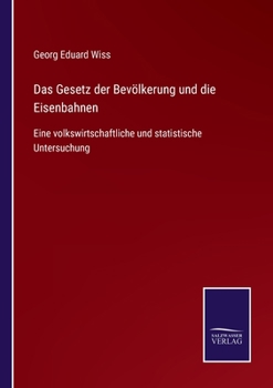 Das Gesetz der Bevölkerung und die Eisenbahnen: Eine volkswirtschaftliche und statistische Untersuchung