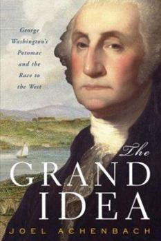 Hardcover The Grand Idea: George Washington's Potomac and the Race to the West Book