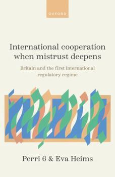 Hardcover International Cooperation When Mistrust Deepens: Britain and the First International Regulatory Regime Before 1914 Book