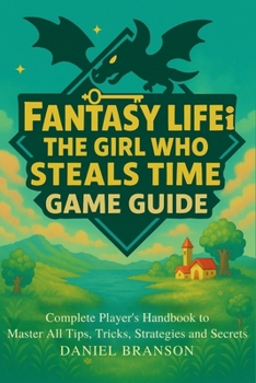 Paperback Fantasy Life i: The Girl Who Steals Time Game Guide: Complete Player's Handbook to Master All Tips, Tricks, Strategies and Secrets Book