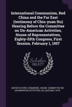 Paperback International Communism, Red China and the Far East (testimony of Chiu-yuan Hu) Hearing Before the Committee on Un-American Activities, House of Repre Book