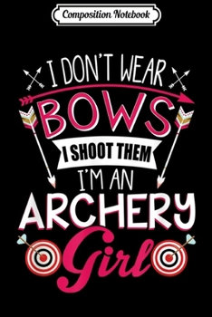 Composition Notebook: I don't Wear Bows Archery Girl Quote  Journal/Notebook Blank Lined Ruled 6x9 100 Pages