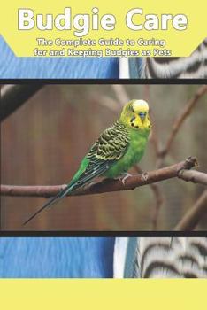 Paperback Budgie Care: The Complete Guide to Caring for and Keeping Budgies as Pets Book