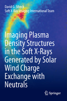 Hardcover Imaging Plasma Density Structures in the Soft X-Rays Generated by Solar Wind Charge Exchange with Neutrals Book