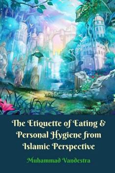 Paperback The Etiquette of Eating and Personal Hygiene from Islamic Perspective Book