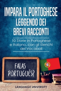 Impara il Portoghese Leggendo dei Brevi Racconti: 10 Storie in Portoghese e Italiano, con gli Elenchi dei Vocaboli
