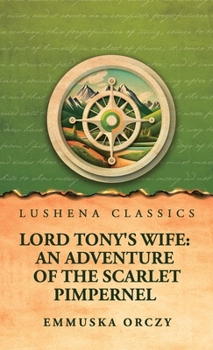 Lord Tony's Wife: An Adventure of the Scarlet Pimpernel