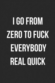 I Go From Zero To Fuck Everybody Real Quick: Funny Blank Lined Journal Novelty Gag Gift For Adults