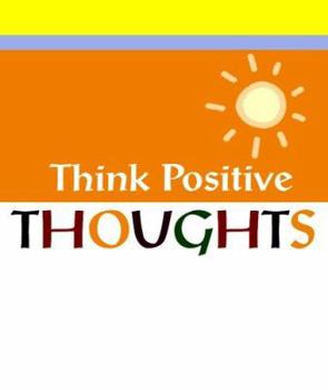 Hardcover Think Positive Thoughts (A Little Bit of Series) Book