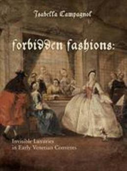 Hardcover Forbidden Fashions: Invisible Luxuries in Early Venetian Convents Book
