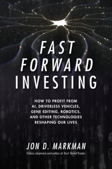 Hardcover Fast Forward Investing: How to Profit from Ai, Driverless Vehicles, Gene Editing, Robotics, and Other Technologies Reshaping Our Lives Book