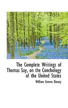 Paperback The Complete Writings of Thomas Say, on the Conchology of the United States Book