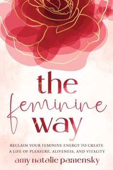 Paperback The Feminine Way: Reclaim your feminine energy to create a life of pleasure, aliveness, and vitality Book