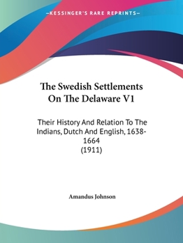 Paperback The Swedish Settlements On The Delaware V1: Their History And Relation To The Indians, Dutch And English, 1638-1664 (1911) Book