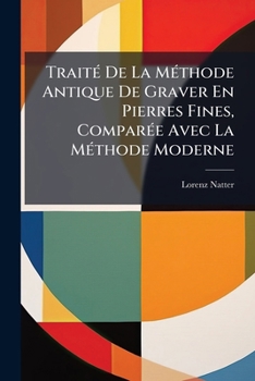 Paperback Traité De La Méthode Antique De Graver En Pierres Fines, Comparée Avec La Méthode Moderne: Et Expliquée En Diverses Planches ... [French] Book