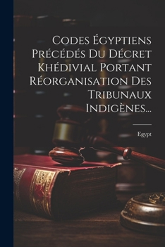Paperback Codes Égyptiens Précédés Du Décret Khédivial Portant Réorganisation Des Tribunaux Indigènes... [French] Book