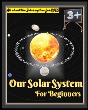 Our Solar System for Beginners: An Consideration of Planets, Moons, Asteroids, and Other Mysteries of Space | A Tour of Our Solar System and Beyond | ... Categorical Visual Guide to Our Solar System